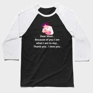 dear mom , because of yu i am what i am to day , thank you . i love you . Baseball T-Shirt